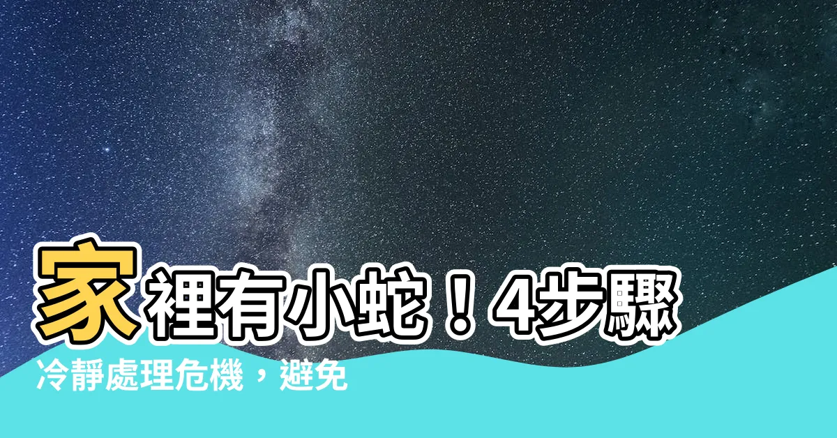 【家裡有小蛇】家裡有小蛇！4步驟冷靜處理危機，避免牠傷害你和家人