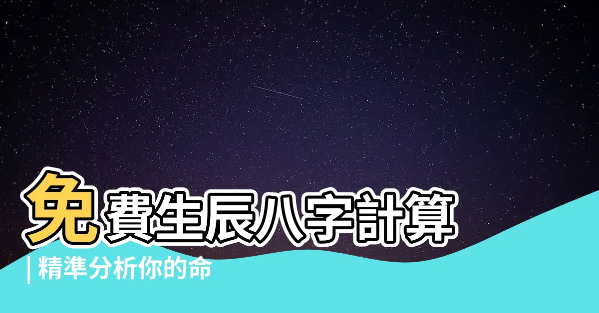 【生辰八字 計算】免費生辰八字計算 | 精準分析你的命運