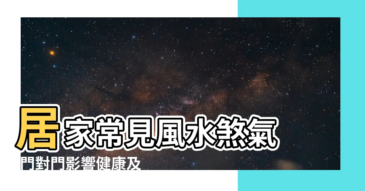 【門口對門口風水】居家常見風水煞氣 |門對門影響健康及家庭和睦簡單幾招化解門沖煞 |有哪幾種 |