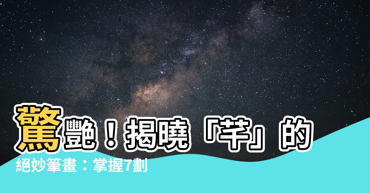 【芊筆畫】驚艷！揭曉「芊」的絕妙筆畫：掌握7劃輕鬆寫出飄逸草書