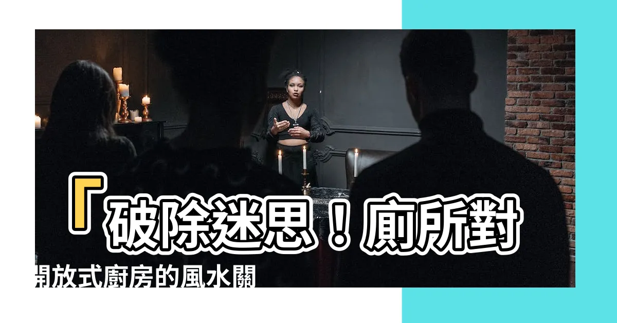 【廁所對開放式廚房】「破除迷思！廁所對開放式廚房的風水關聯與解析」