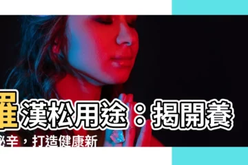 【羅漢松用途】羅漢松用途：揭開養生秘辛，打造健康新風貌！