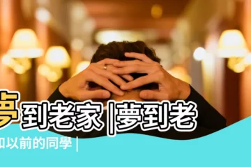 【夢見老家的好多男同學】夢到老家 |夢到老家和以前的同學 |夢見老家的好多親戚 |