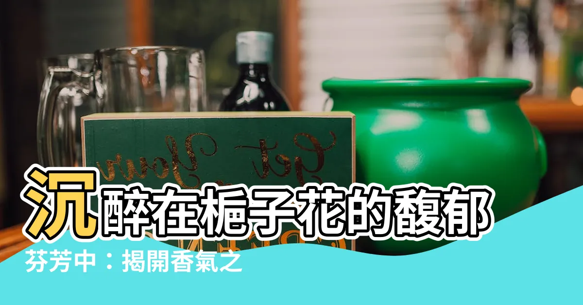 【桅子花】沉醉在梔子花的馥郁芬芳中：揭開香氣之謎
