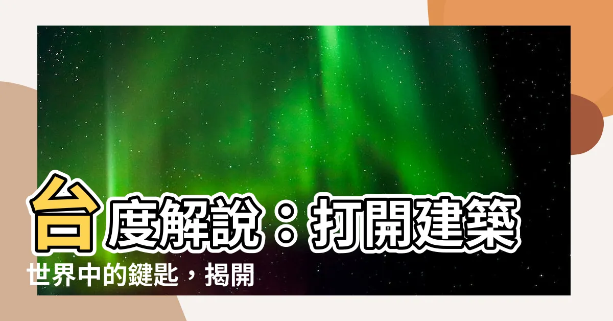 【台度意思】台度解説：打開建築世界中的鍵匙，揭開「台度意思」的神秘面紗！