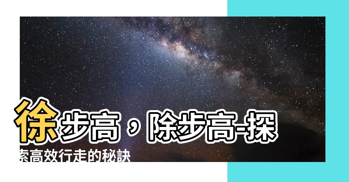 【除步高】徐步高，除步高-探索高效行走的秘訣