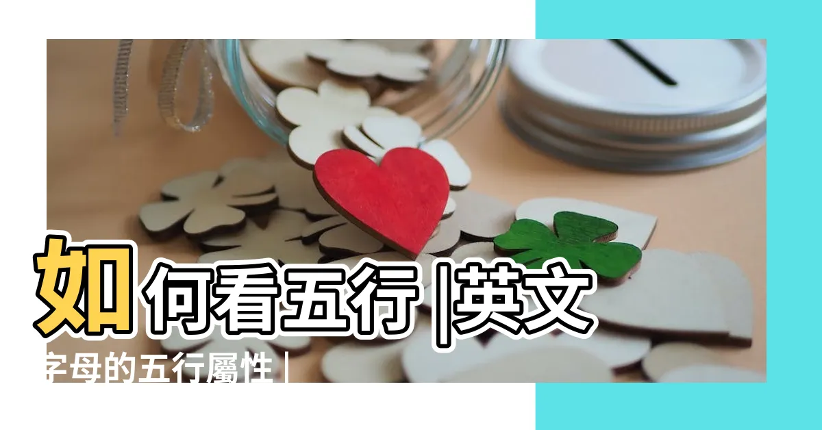 【性名屬性】如何看五行 |英文字母的五行屬性 |姓氏五行 |