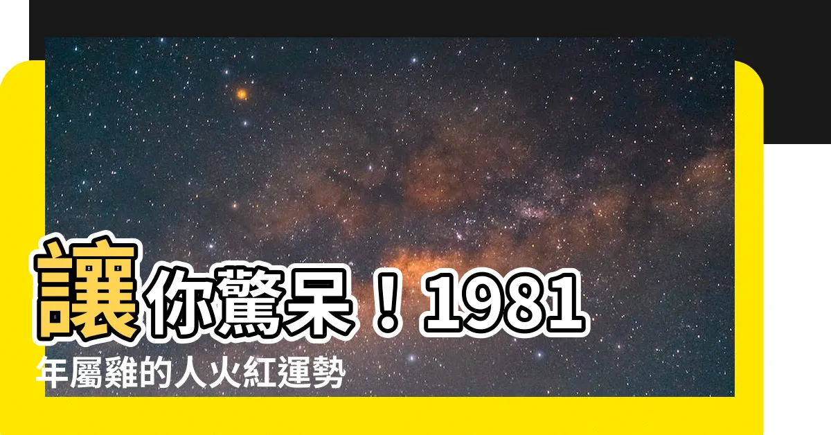 【1981 屬雞】讓你驚呆！1981年屬雞的人火紅運勢秘辛，一探究竟！