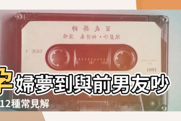 【孕婦夢見跟前男友曖昧】孕婦夢到與前男友吵架 |12種常見解夢查詢 |7個與愛情有關的 |