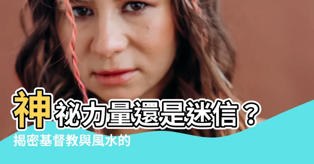 【風水 基督教】神秘力量還是迷信？揭密基督教與風水的愛恨情仇！