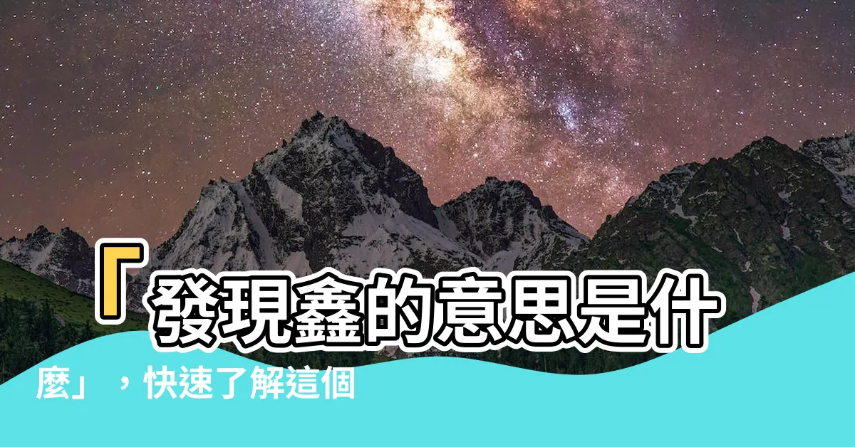 【鑫是什麼意思】「發現鑫的意思是什麼」，快速瞭解這個神秘詞彙的含義！