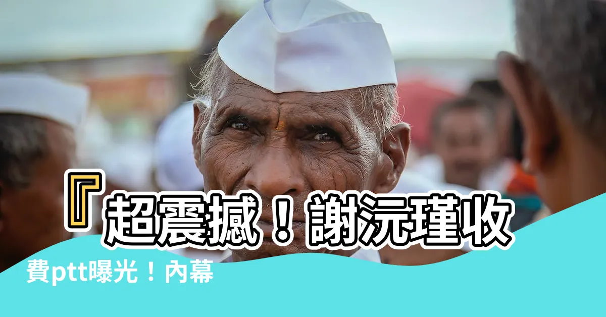 【謝沅瑾收費ptt】『超震撼！謝沅瑾收費ptt曝光！內幕竟然如此匪夷所思！』