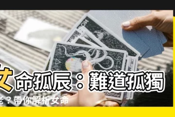 【女命孤辰】女命孤辰：難道孤獨終老？帶你解析女命孤辰的影響！