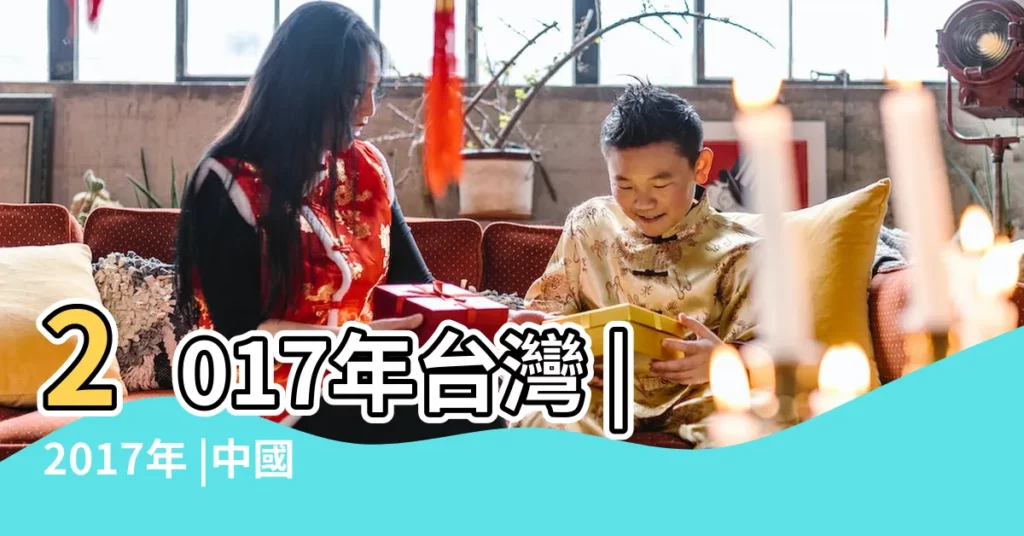 2017年台灣 |2017年 |中國2017年有哪些重大歷史紀念日 |【2017年重大紀念日表】