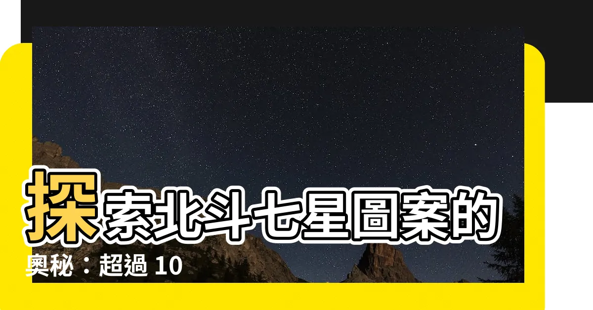 【北斗七星圖案】探索北斗七星圖案的奧秘：超過 10 萬張圖片任君挑選