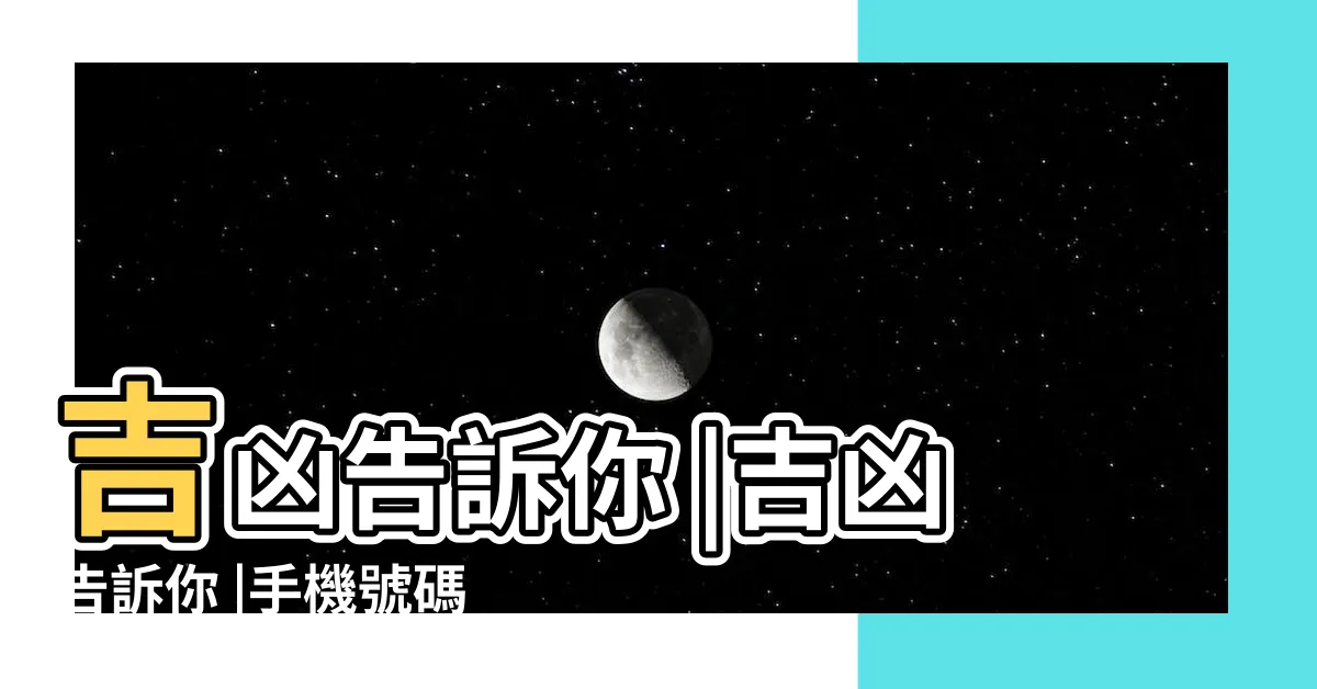 【選車牌吉凶】吉凶告訴你 |吉凶告訴你 |手機號碼怎麼選 |