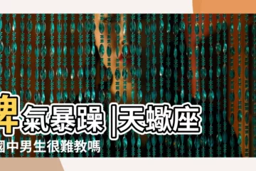【天蠍座男孩子讀書】脾氣暴躁 |天蠍座的國中男生很難教嗎 |網友一面倒説 |