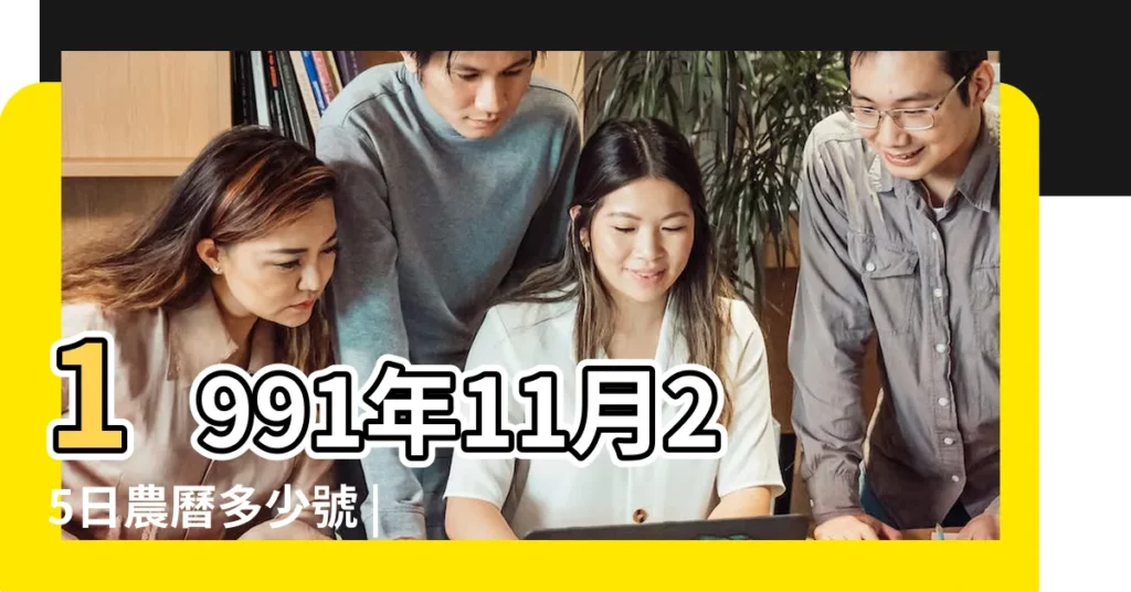 1991年11月25日農曆多少號 |1991年11月25日出生時間看命運 |農曆1991年11月25日生日算命 |【1991陽曆11月25日】
