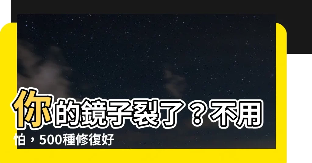 【鏡子裂了怎麼辦】你的鏡子裂了？不用怕，500種修復好辦法