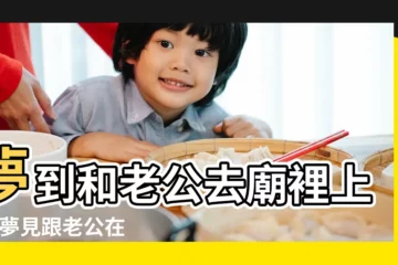 【夢見和老公一起進寺廟】夢到和老公去廟裡上香 |夢見跟老公在廟裡燒香 |夢見廟裡拜神 |