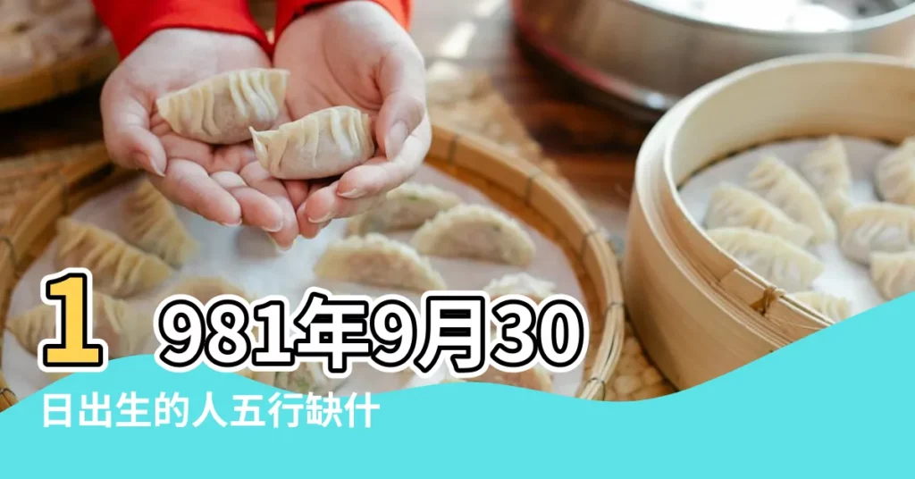 1981年9月30日出生的人五行缺什麼命運好不好 |是什麼命 |1981年9月30日出生的人五行缺什麼 |【1981年9月30日農曆五行缺什麼】