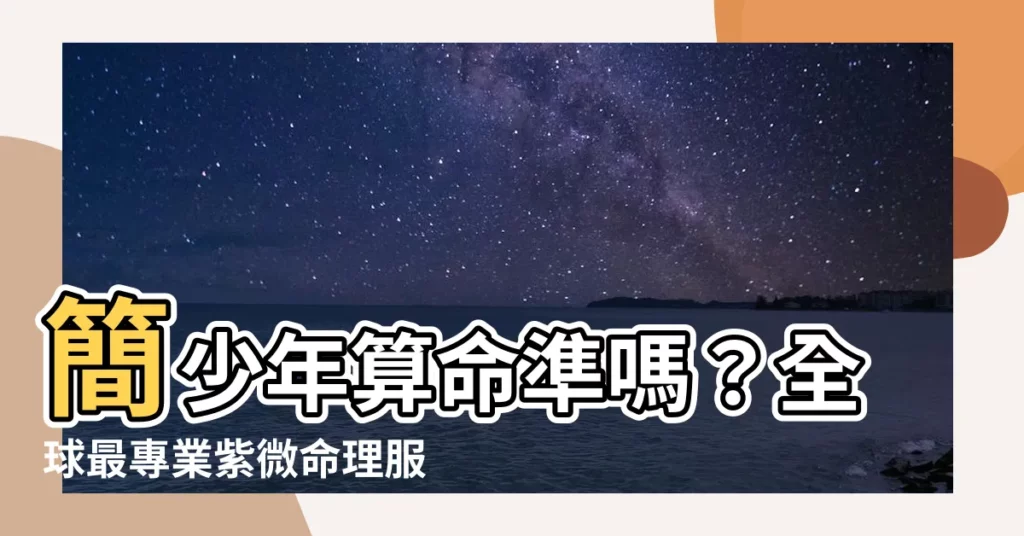 【簡少年算命準嗎】簡少年算命準嗎？全球最專業紫微命理服務網站給你神預測！
