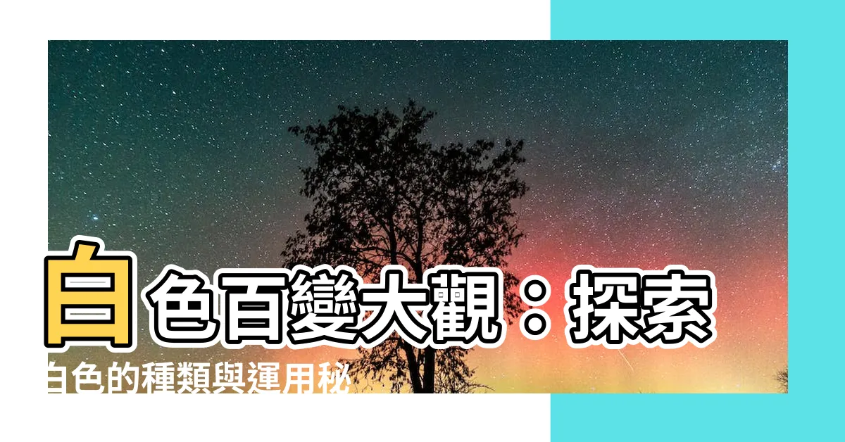 【白色種類】白色百變大觀：探索白色的種類與運用秘訣