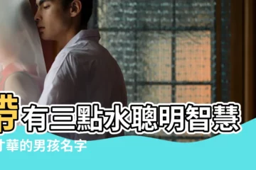 【起名字的三點水的字】帶有三點水聰明智慧有才華的男孩名字 |帶三點水的字起名 |寶寶起名帶三點水的名字大全 |