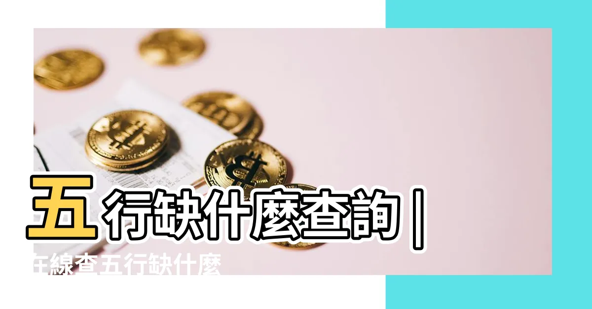 【五行缺什麼計算】五行缺什麼查詢 |在線查五行缺什麼 |五行缺什麼免費測試 |