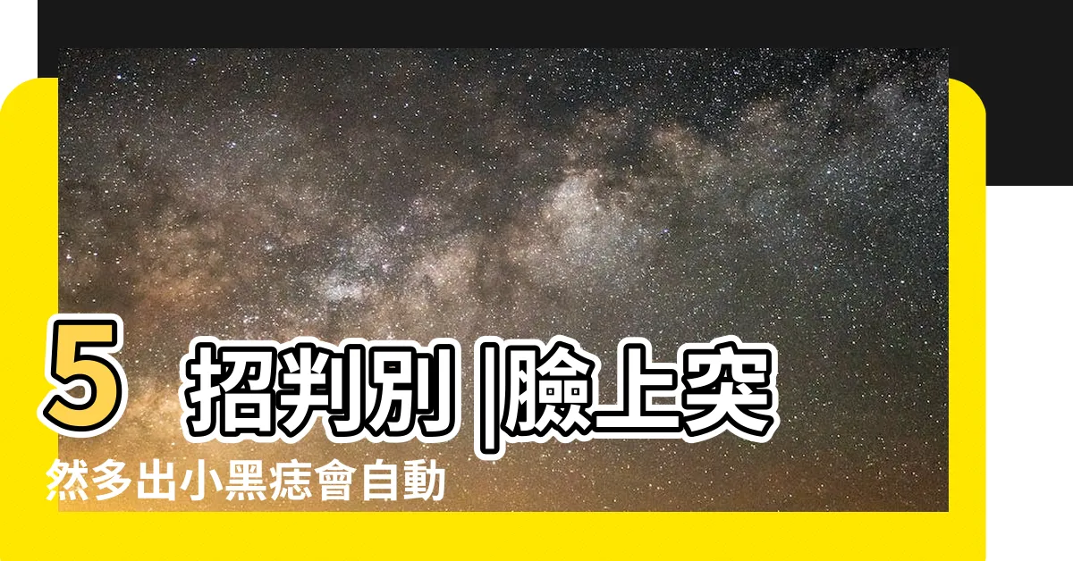 【臉上突然長痣怎麼辦】5招判別 |臉上突然多出小黑痣會自動消失嗎 |不只臉上7成 |