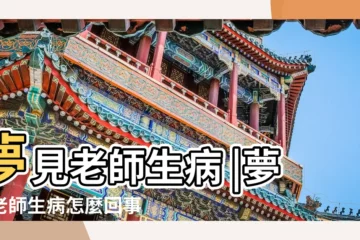 【夢到老師重病】夢見老師生病 |夢到老師生病怎麼回事 |夢見老師病了是什麼意思 |
