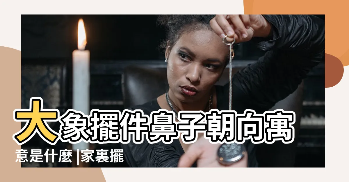 【大象鼻子朝上】大象擺件鼻子朝向寓意是什麼 |家裏擺放大象鼻子朝上好嗎 |可能很多人不知道 |