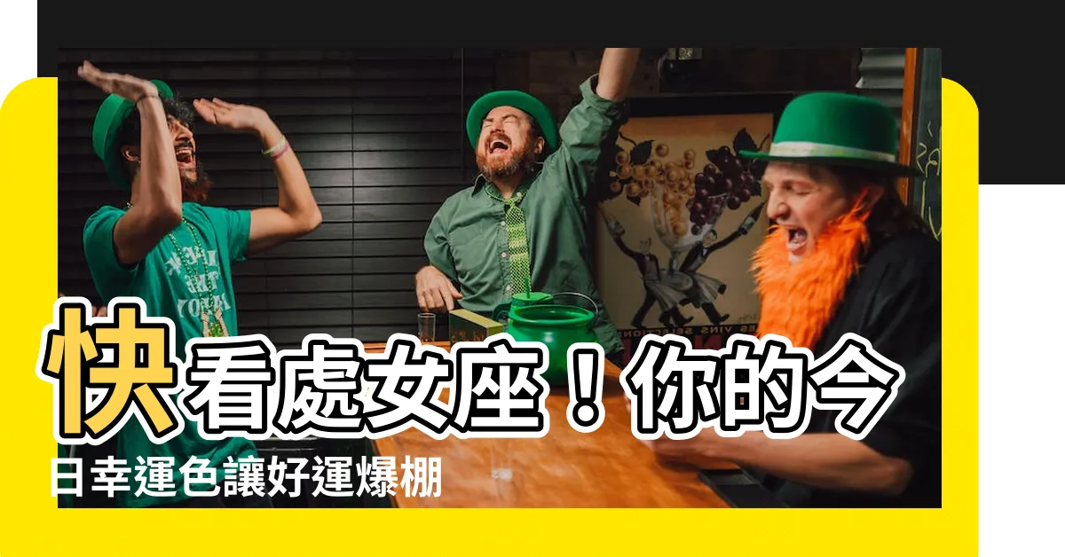 【今天處女座幸運色】快看處女座！你的今日幸運色讓好運爆棚