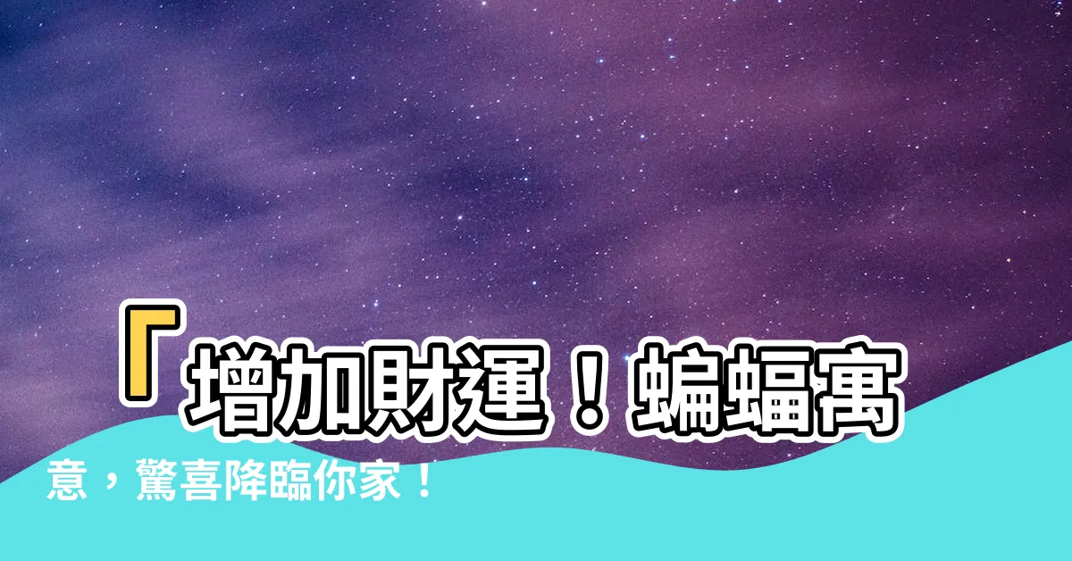 【蝙蝠寓意】「增加財運！蝙蝠寓意，驚喜降臨你家！」