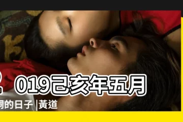 【2019年五月黃曆成日表】2019己亥年五月求嗣的日子 |黃道吉日一覽表 |二零一九年五月黃曆生子吉日 |