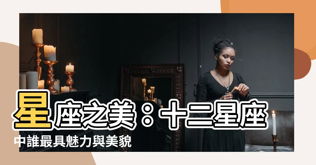 【十二星座誰最漂亮】星座之美：十二星座中誰最具魅力與美貌