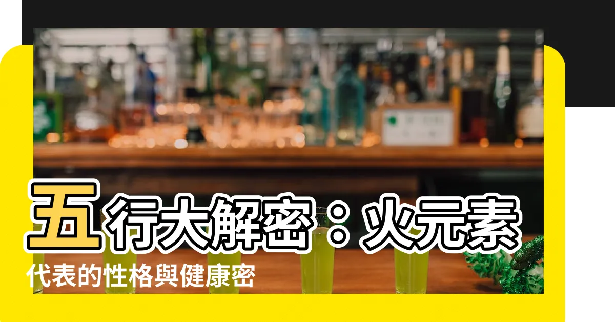 【五行 火代表什麼】五行大解密：火元素代表的性格與健康密碼