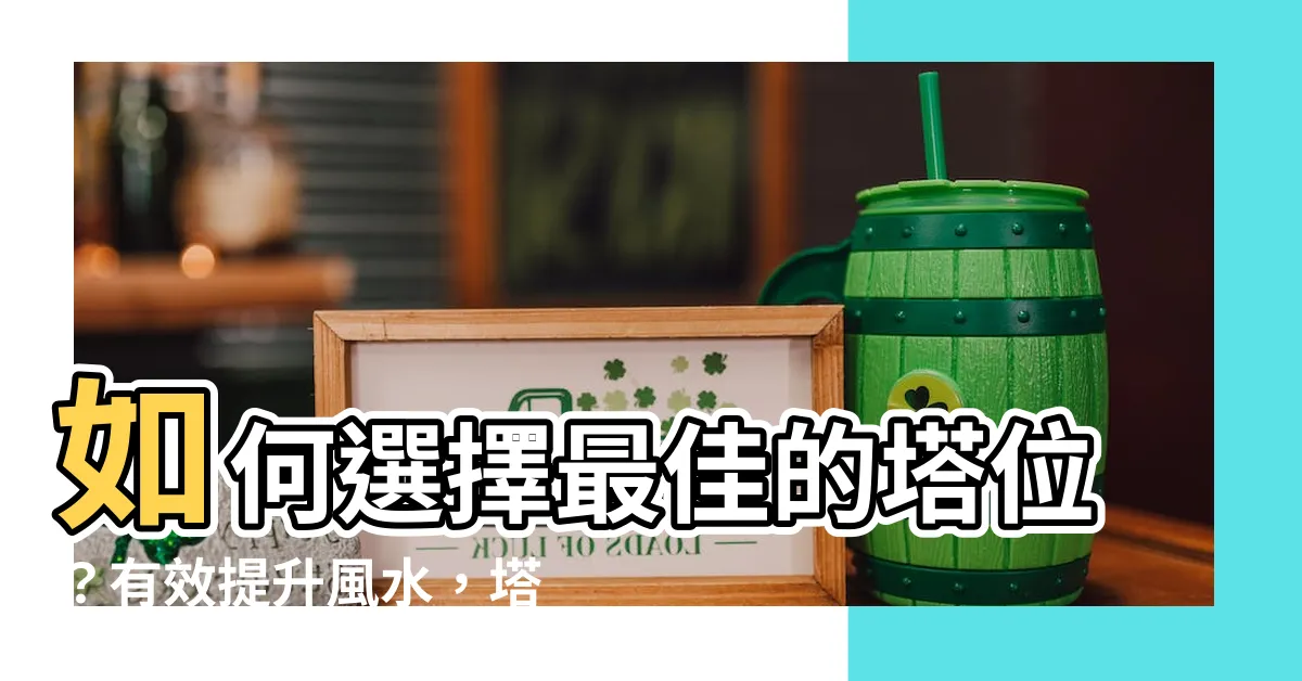 【塔位怎麼選】如何選擇最佳的塔位？有效提升風水，塔位怎麼選才對！