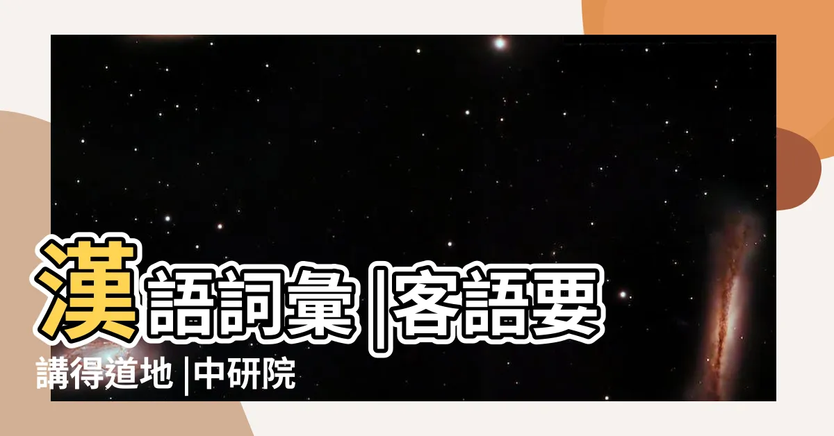 【聽話】漢語詞彙 |客語要講得道地 |中研院江敏華 |