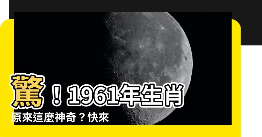 【1961 生肖】驚！1961年生肖原來這麼神奇？快來看看你的生肖年運！