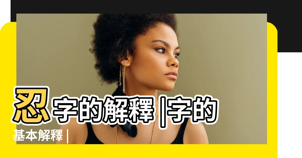 【忍的意思】忍字的解釋 |字的基本解釋 |