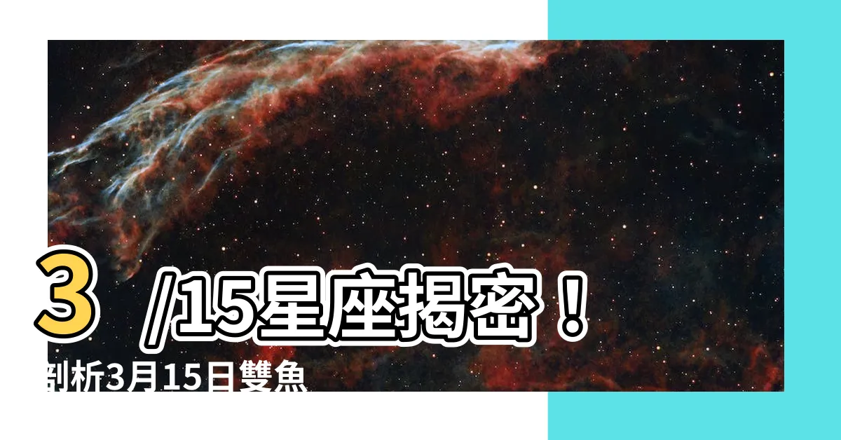 【3/15星座】3/15星座揭密！剖析3月15日雙魚座的性格特質