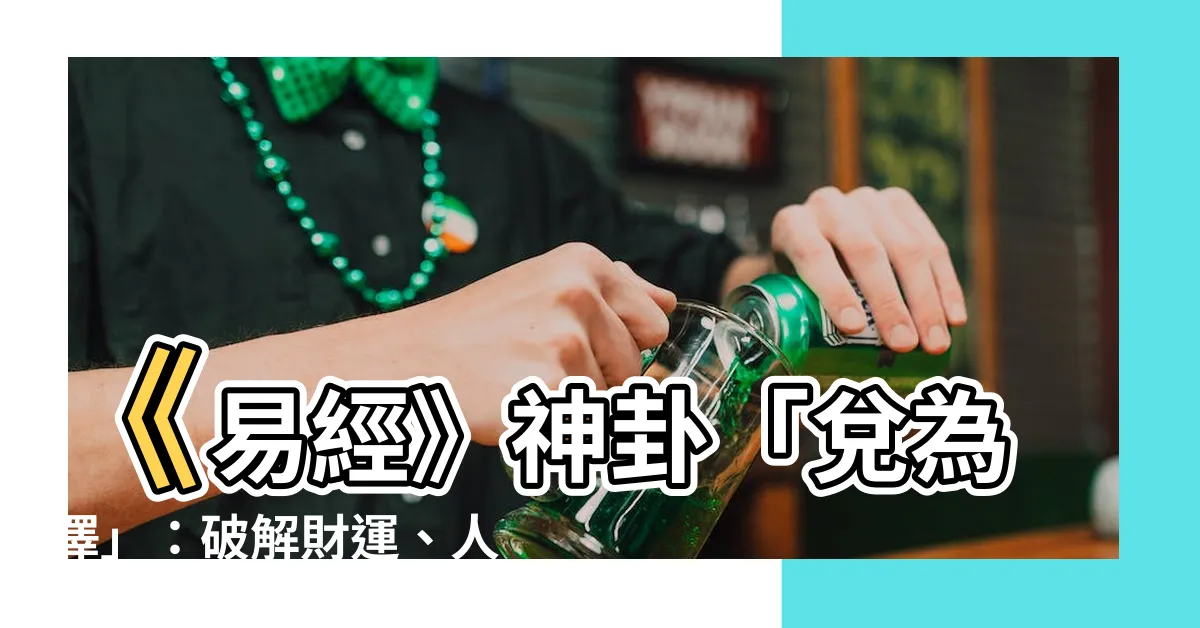【兑為澤】《易經》神卦「兑為澤」：破解財運、人際與健康之謎