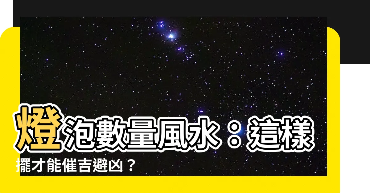 【燈泡數量風水】燈泡數量風水:這樣擺才能催吉避兇?