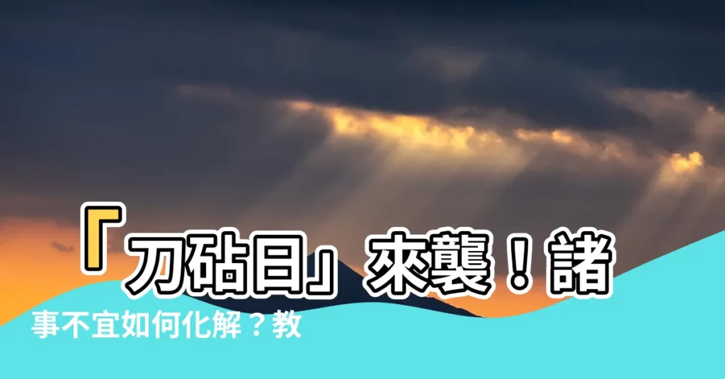 【如何化解刀砧日】「刀砧日」來襲！諸事不宜如何化解？教你破解黴運