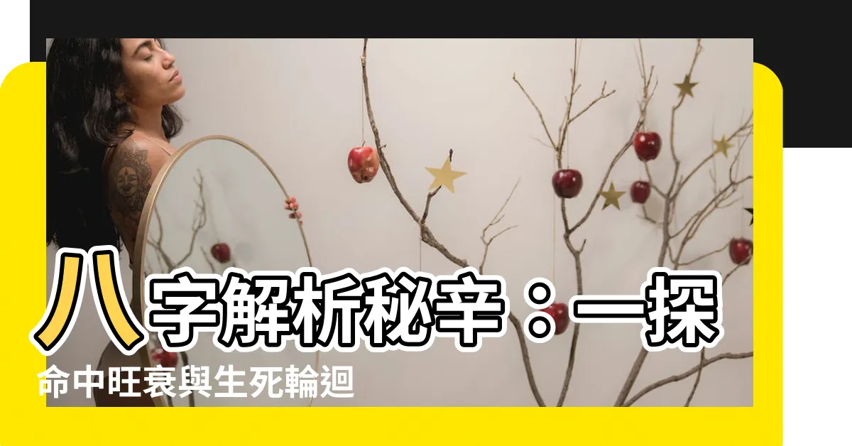 【旺衰】八字解析秘辛：一探命中旺衰與生死輪迴