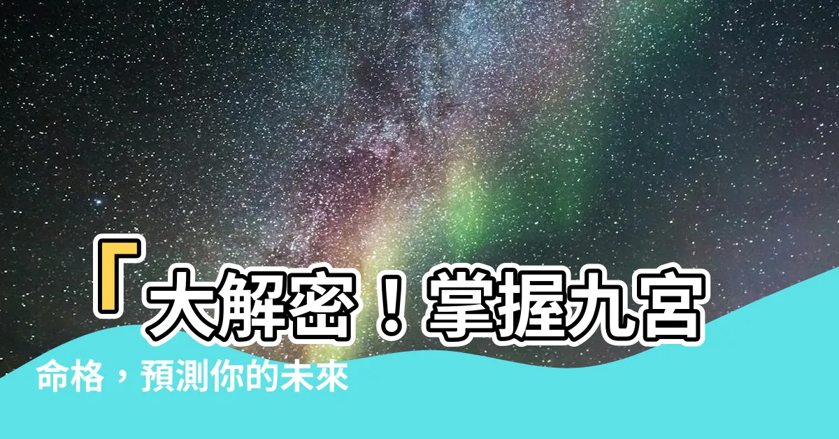 【九宮命格】「大解密！掌握九宮命格，預測你的未來命運！」