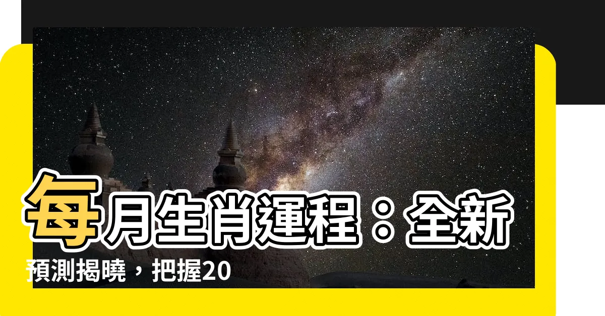 【每月生肖運程】每月生肖運程：全新預測揭曉，把握2024年2月運勢吉凶！