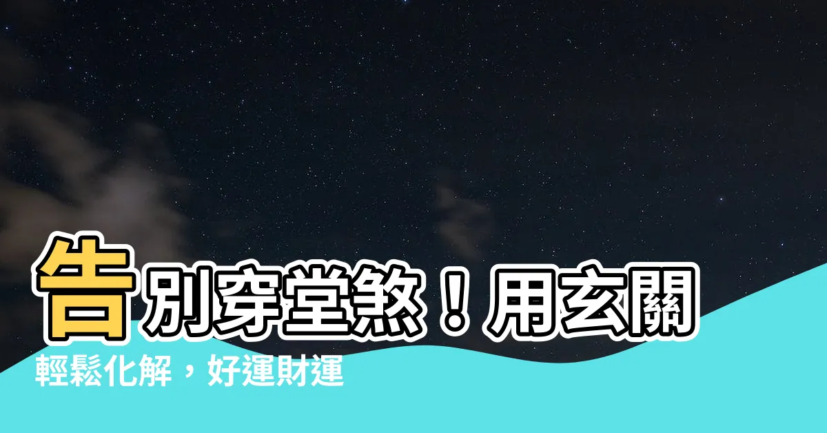 【穿堂煞 玄關】告別穿堂煞！用玄關輕鬆化解，好運財運攏來