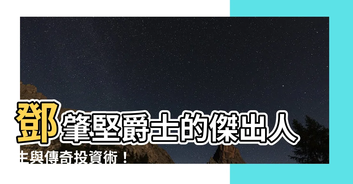 【鄧肇堅爵士】鄧肇堅爵士的傑出人生與傳奇投資術！